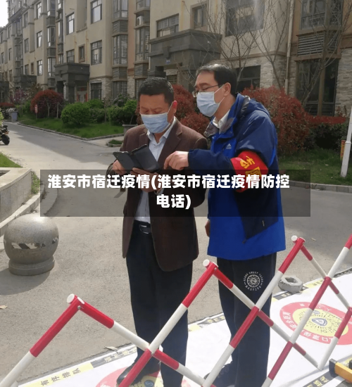 淮安市宿迁疫情(淮安市宿迁疫情防控电话)