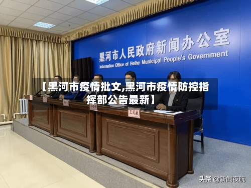 【黑河市疫情批文,黑河市疫情防控指挥部公告最新】