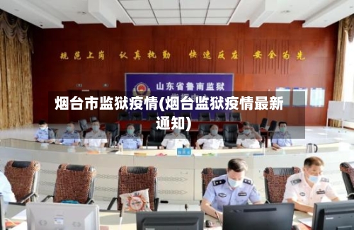 烟台市监狱疫情(烟台监狱疫情最新通知)-第2张图片