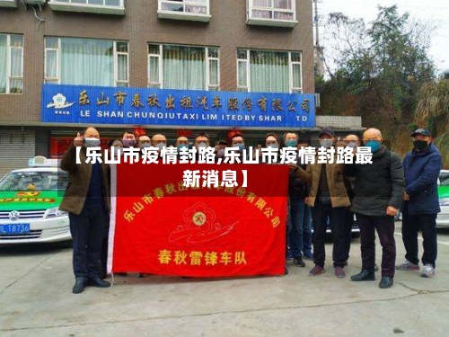 【乐山市疫情封路,乐山市疫情封路最新消息】